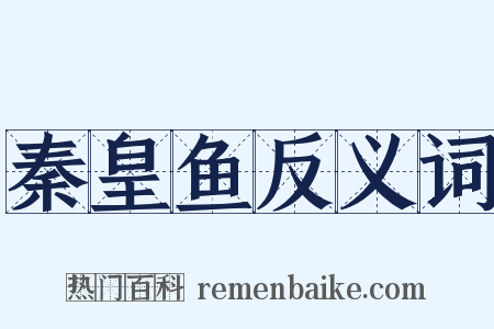秦皇鱼反义词是什么意思的图片
